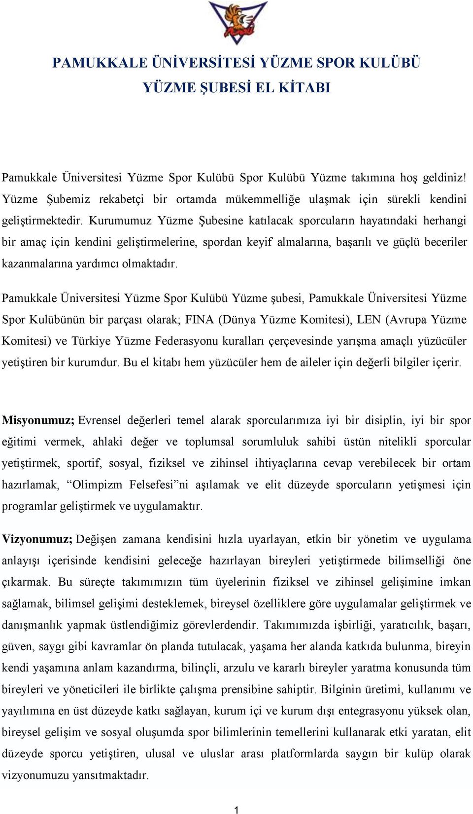 Pamukkale Üniversitesi Yüzme Spor Kulübü Yüzme şubesi, Pamukkale Üniversitesi Yüzme Spor Kulübünün bir parçası olarak; FINA (Dünya Yüzme Komitesi), LEN (Avrupa Yüzme Komitesi) ve Türkiye Yüzme