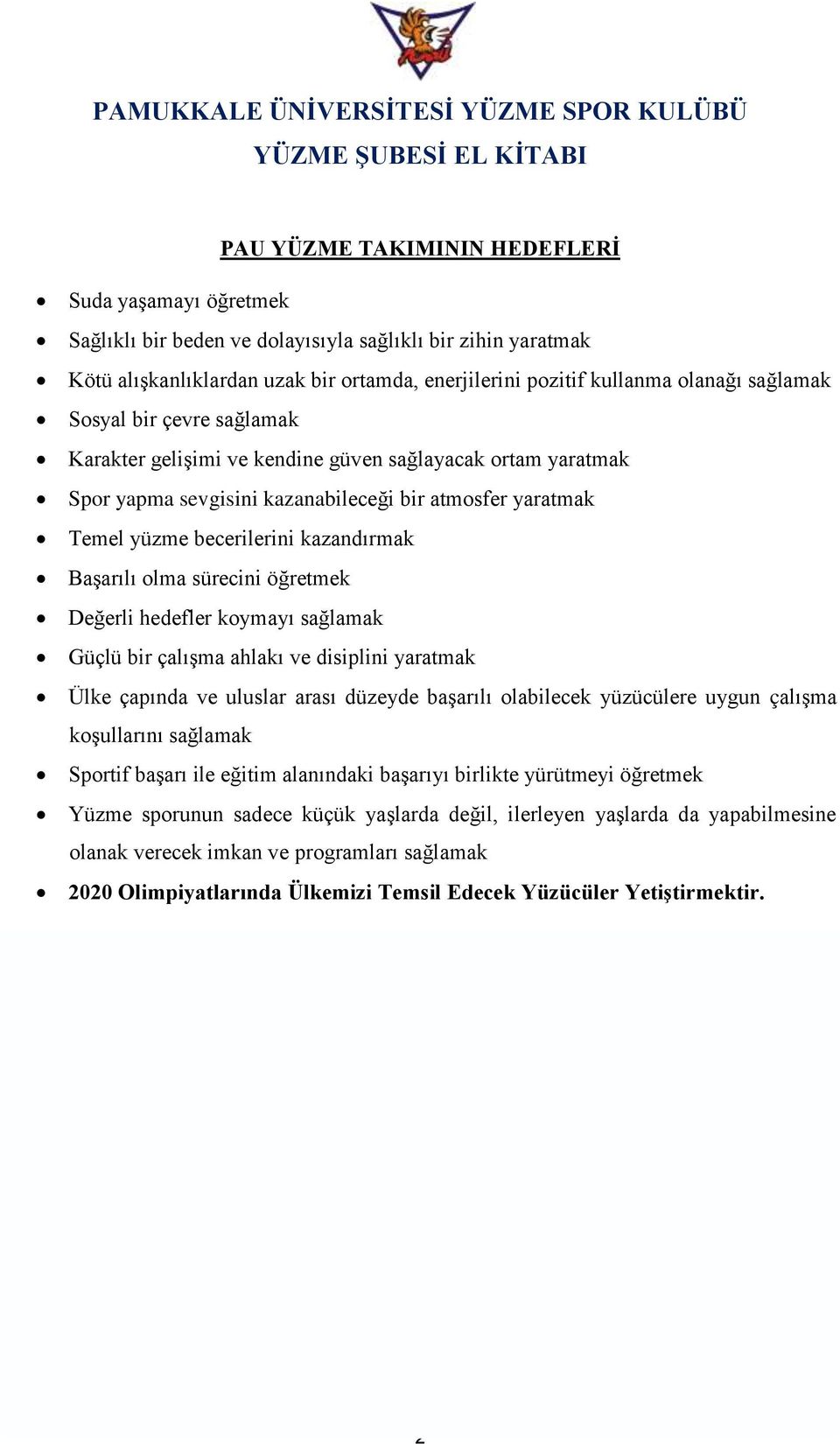 olma sürecini öğretmek Değerli hedefler koymayı sağlamak Güçlü bir çalışma ahlakı ve disiplini yaratmak Ülke çapında ve uluslar arası düzeyde başarılı olabilecek yüzücülere uygun çalışma koşullarını