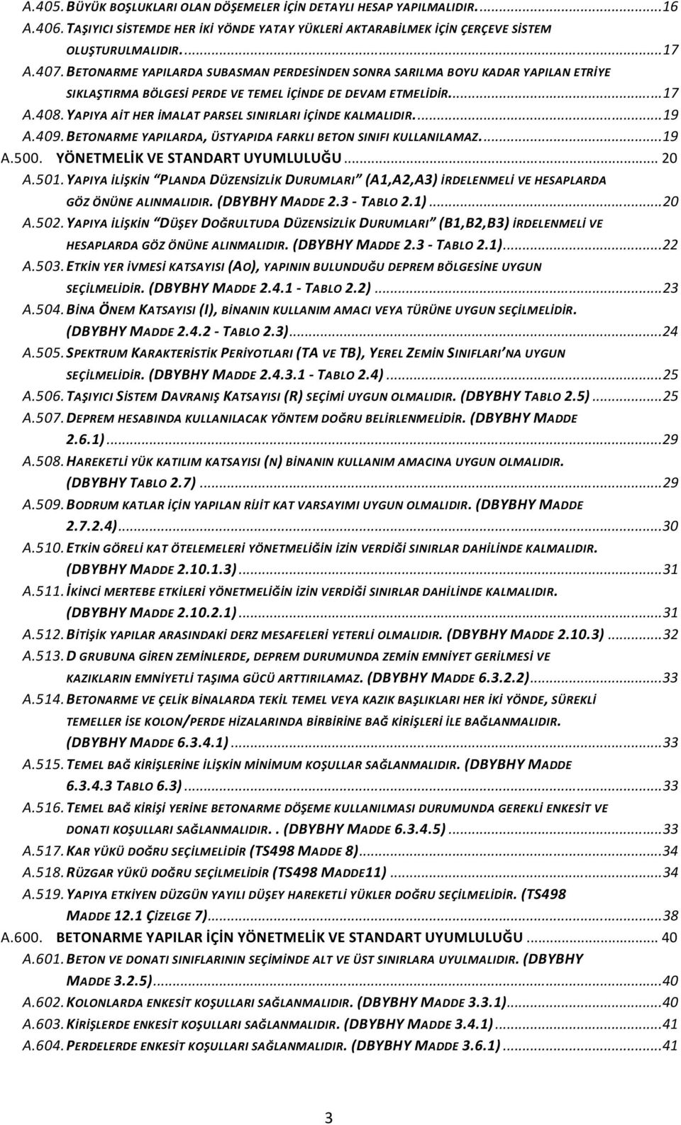 YAPIYA AİT HER İMALAT PARSEL SINIRLARI İÇİNDE KALMALIDIR.... 19 A.409. BETONARME YAPILARDA, ÜSTYAPIDA FARKLI BETON SINIFI KULLANILAMAZ.... 19 A.500. YÖNETMELİK VE STANDART UYUMLULUĞU... 20 A.501.