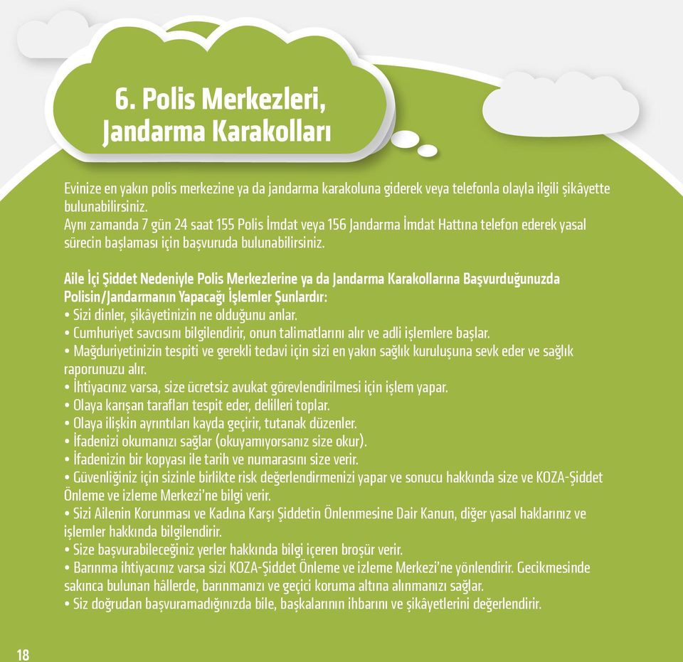 Aile İçi Şiddet Nedeniyle Polis Merkezlerine ya da Jandarma Karakollarına Başvurduğunuzda Polisin/Jandarmanın Yapacağı İşlemler Şunlardır: Sizi dinler, şikâyetinizin ne olduğunu anlar.