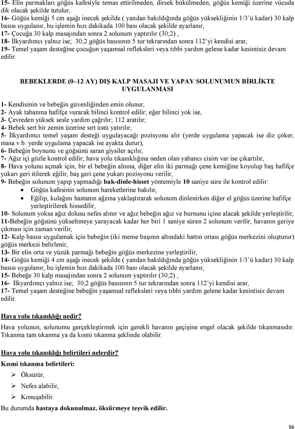 yalnız ise; 30;2 göğüs basısının 5 tur tekrarından sonra 112 yi kendisi arar, 19- Temel yaşam desteğine çocuğun yaşamsal refleksleri veya tıbbi yardım gelene kadar kesintisiz devam edilir.