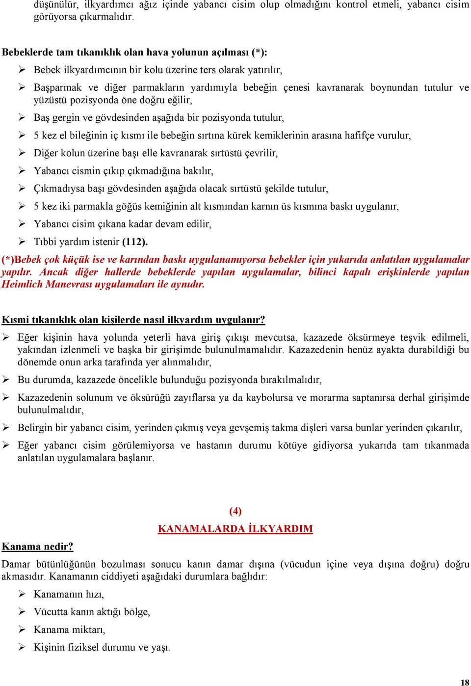 tutulur ve yüzüstü pozisyonda öne doğru eğilir, Baş gergin ve gövdesinden aşağıda bir pozisyonda tutulur, 5 kez el bileğinin iç kısmı ile bebeğin sırtına kürek kemiklerinin arasına hafifçe vurulur,