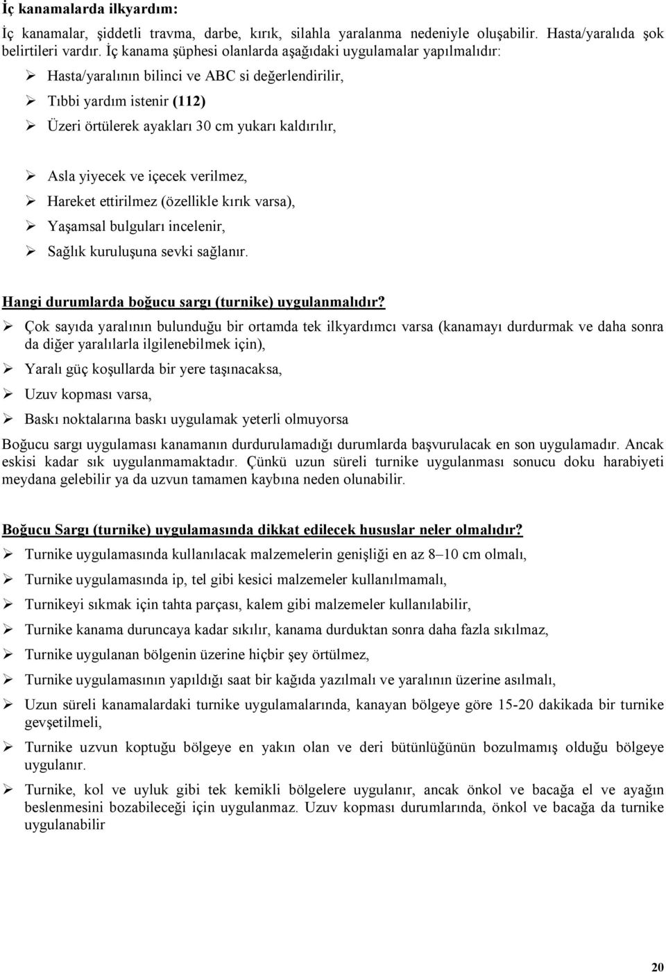 yiyecek ve içecek verilmez, Hareket ettirilmez (özellikle kırık varsa), Yaşamsal bulguları incelenir, Sağlık kuruluşuna sevki sağlanır. Hangi durumlarda boğucu sargı (turnike) uygulanmalıdır?