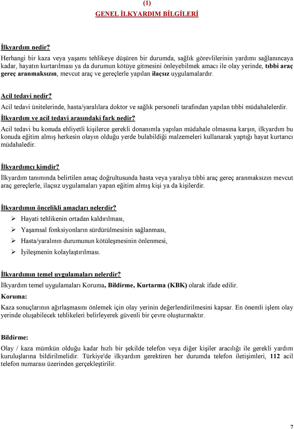 tıbbi araç gereç aranmaksızın, mevcut araç ve gereçlerle yapılan ilaçsız uygulamalardır. Acil tedavi nedir?