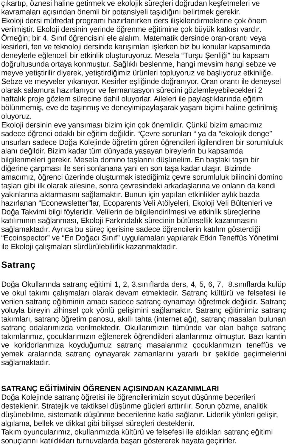 Sınıf öğrencisini ele alalım. Matematik dersinde oran-orantı veya kesirleri, fen ve teknoloji dersinde karışımları işlerken biz bu konular kapsamında deneylerle eğlenceli bir etkinlik oluşturuyoruz.