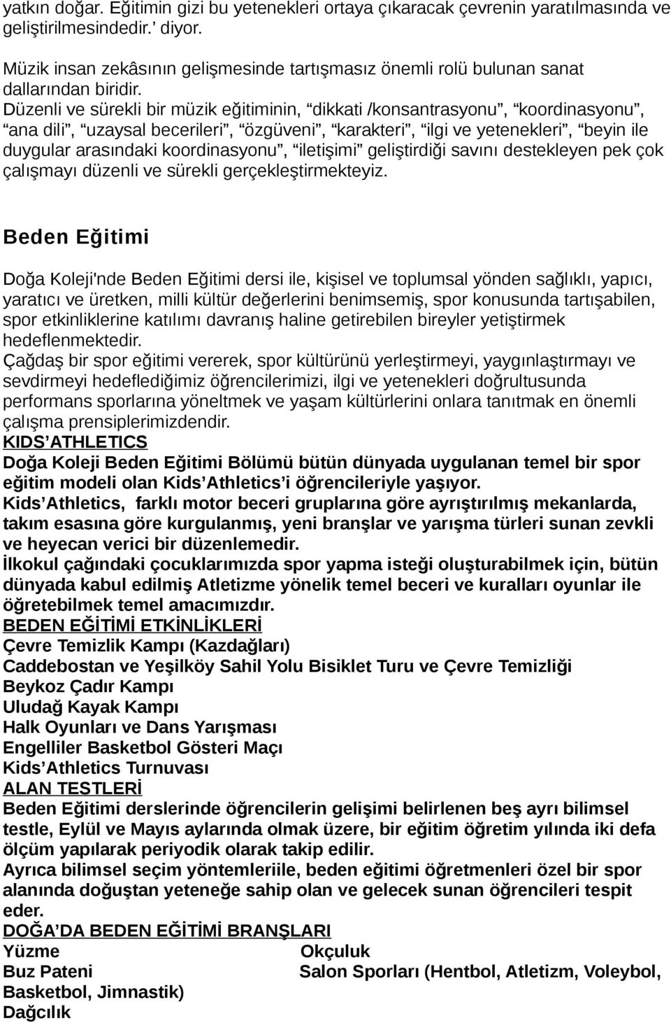 Düzenli ve sürekli bir müzik eğitiminin, dikkati /konsantrasyonu, koordinasyonu, ana dili, uzaysal becerileri, özgüveni, karakteri, ilgi ve yetenekleri, beyin ile duygular arasındaki koordinasyonu,