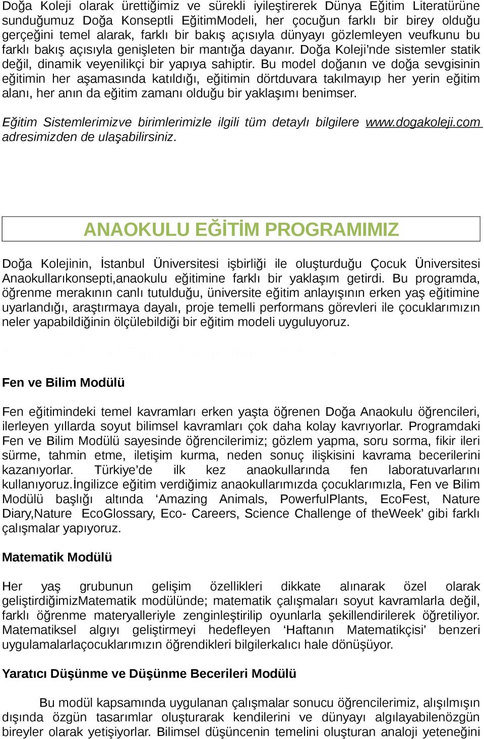 Bu model doğanın ve doğa sevgisinin eğitimin her aşamasında katıldığı, eğitimin dörtduvara takılmayıp her yerin eğitim alanı, her anın da eğitim zamanı olduğu bir yaklaşımı benimser.