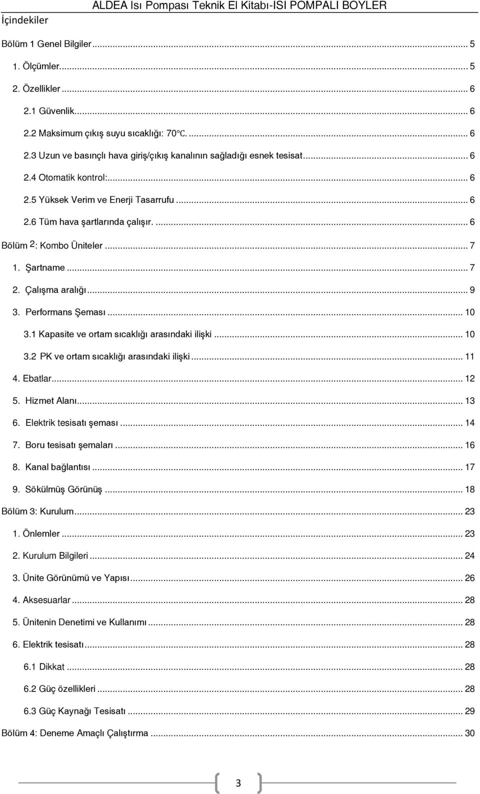 .. 6 2.6 Tüm hava şartlarında çalışır.... 6 Bölüm 2: Kombo Üniteler... 7 1. Şartname... 7 2. Çalışma aralığı... 9 3. Performans Şeması... 10 3.1 Kapasite ve ortam sıcaklığı arasındaki ilişki... 10 3.2 PK ve ortam sıcaklığı arasındaki ilişki.