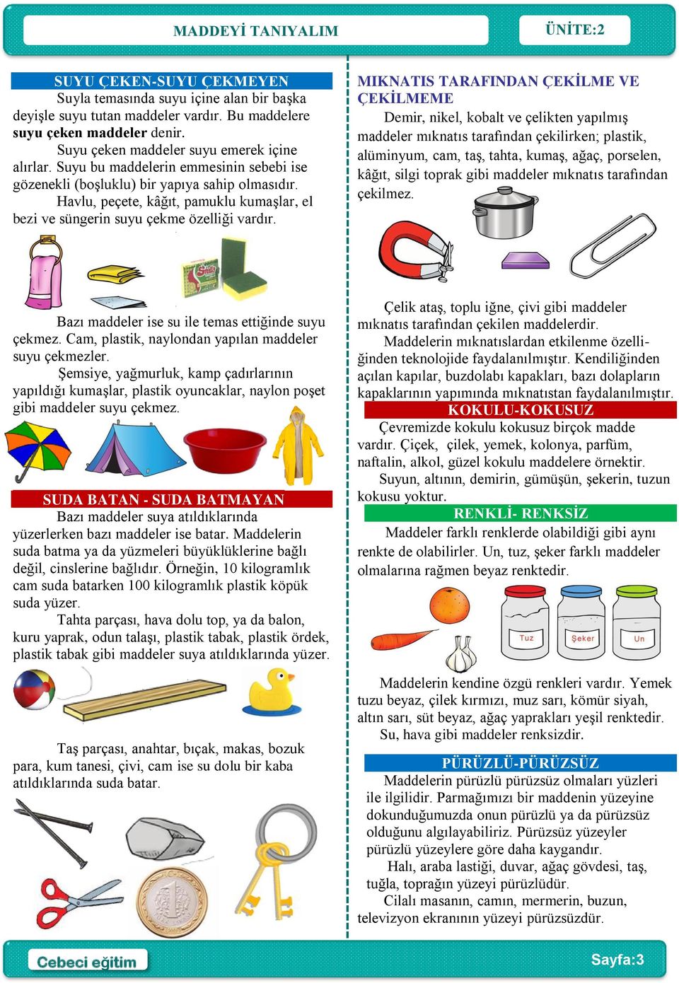 MIKNATIS TARAFINDAN ÇEKİLME VE ÇEKİLMEME Demir, nikel, kobalt ve çelikten yapılmış maddeler mıknatıs tarafından çekilirken; plastik, alüminyum, cam, taş, tahta, kumaş, ağaç, porselen, kâğıt, silgi