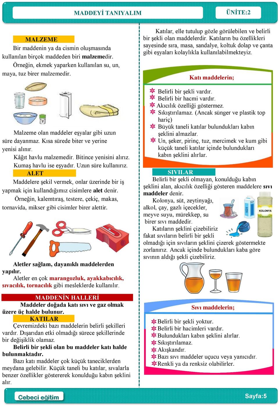 ALET : Maddelere şekil vermek, onlar üzerinde bir iş yapmak için kullandığımız cisimlere alet denir. Örneğin, kalemtıraş, testere, çekiç, makas, tornavida, mikser gibi cisimler birer alettir.