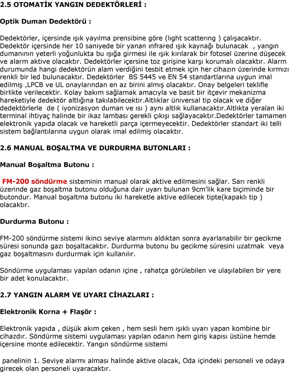 olacaktır. Dedektörler içersine toz girişine karşı korumalı olacaktır. Alarm durumunda hangi dedektörün alam verdiğini tesbit etmek için her cihazın üzerinde kırmızı renkli bir led bulunacaktır.