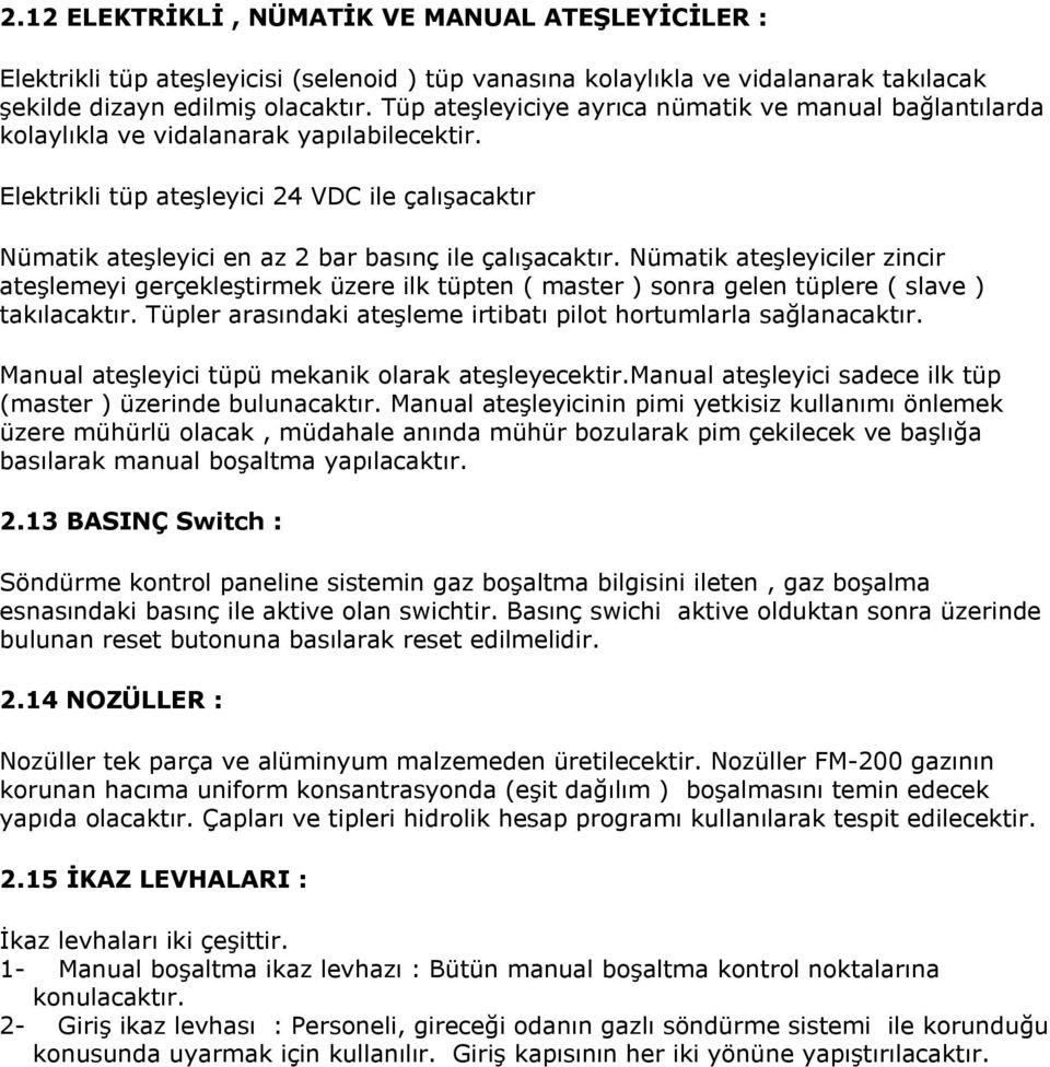 Elektrikli tüp ateşleyici 24 VDC ile çalışacaktır Nümatik ateşleyici en az 2 bar basınç ile çalışacaktır.