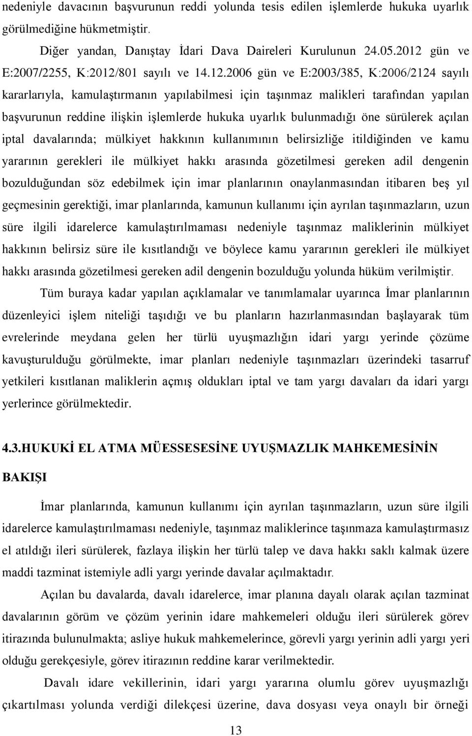 reddine ilişkin işlemlerde hukuka uyarlık bulunmadığı öne sürülerek açılan iptal davalarında; mülkiyet hakkının kullanımının belirsizliğe itildiğinden ve kamu yararının gerekleri ile mülkiyet hakkı