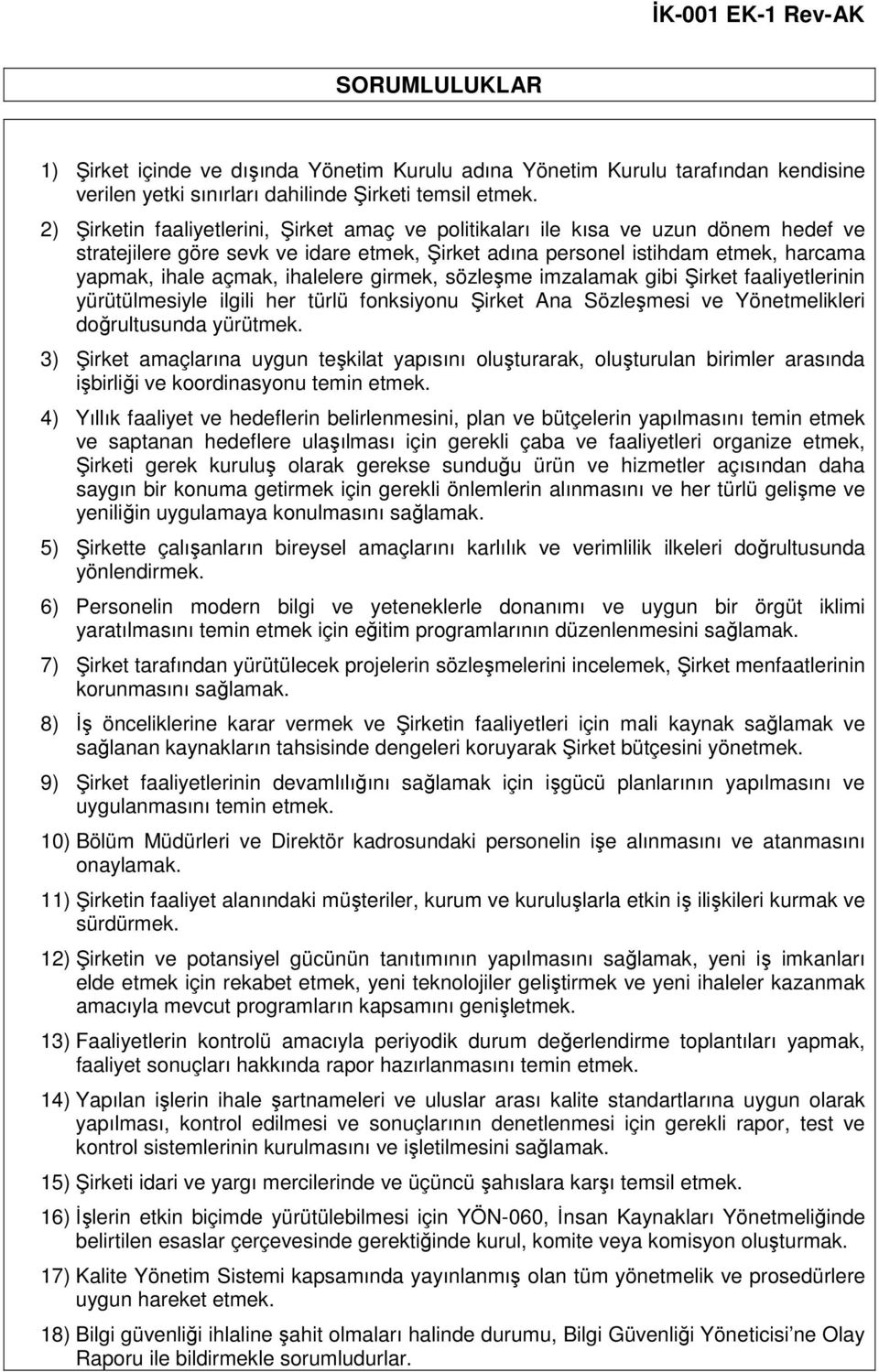 ihalelere girmek, sözleşme imzalamak gibi Şirket faaliyetlerinin yürütülmesiyle ilgili her türlü fonksiyonu Şirket Ana Sözleşmesi ve Yönetmelikleri doğrultusunda yürütmek.