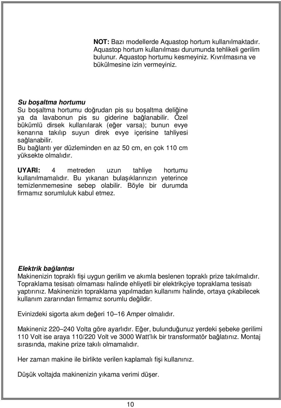 Özel bükümlü dirsek kullanılarak (eğer varsa); bunun evye kenarına takılıp suyun direk evye içerisine tahliyesi sağlanabilir. Bu bağlantı yer düzleminden en az 50 cm, en çok 110 cm yüksekte olmalıdır.