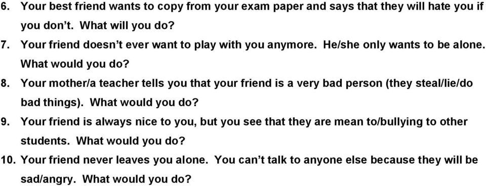 Your mother/a teacher tells you that your friend is a very bad person (they steal/lie/do bad things). What would you do? 9.