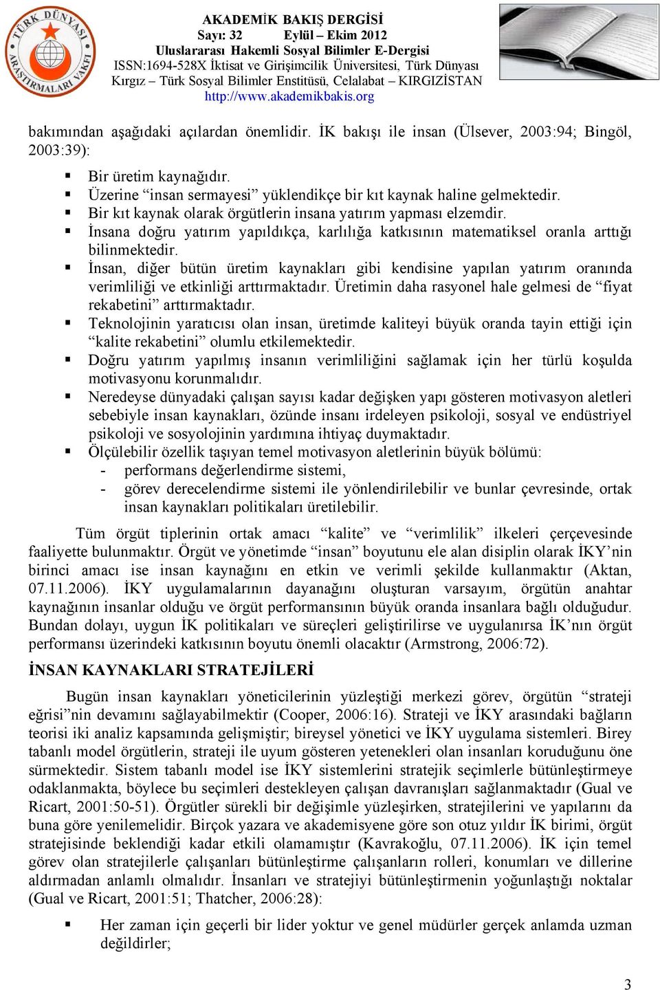 İnsan, diğer bütün üretim kaynakları gibi kendisine yapılan yatırım oranında verimliliği ve etkinliği arttırmaktadır. Üretimin daha rasyonel hale gelmesi de fiyat rekabetini arttırmaktadır.