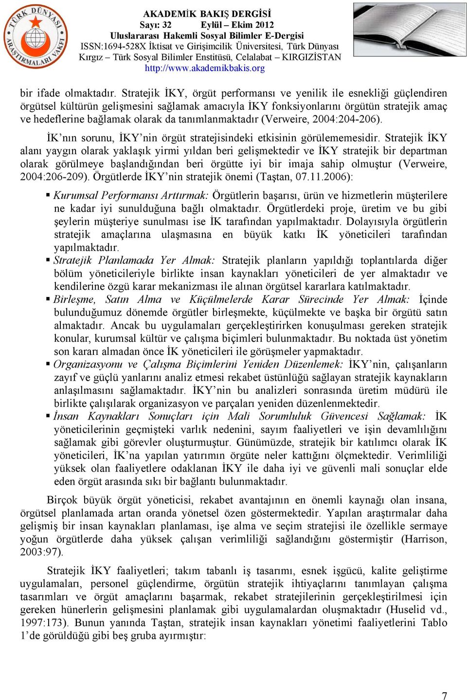 tanımlanmaktadır (Verweire, 2004:204-206). İK nın sorunu, İKY nin örgüt stratejisindeki etkisinin görülememesidir.