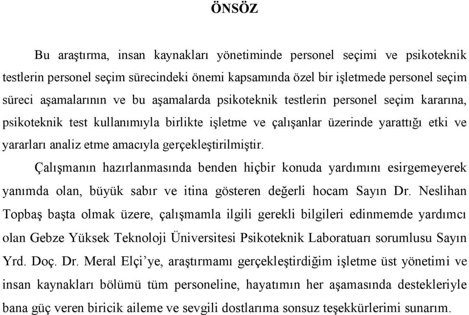 Çalışmanın hazırlanmasında benden hiçbir konuda yardımını esirgemeyerek yanımda olan, büyük sabır ve itina gösteren değerli hocam Sayın Dr.