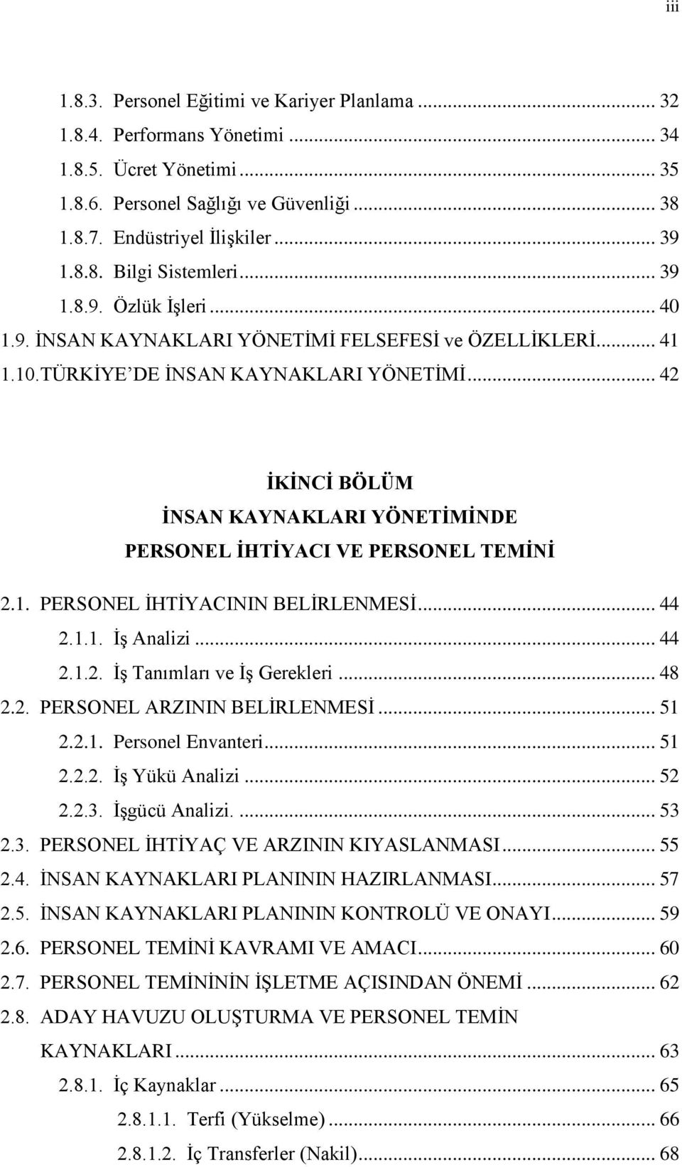 .. 42 İKİNCİ BÖLÜM İNSAN KAYNAKLARI YÖNETİMİNDE PERSONEL İHTİYACI VE PERSONEL TEMİNİ 2.1. PERSONEL İHTİYACININ BELİRLENMESİ... 44 2.1.1. İş Analizi... 44 2.1.2. İş Tanımları ve İş Gerekleri... 48 2.2. PERSONEL ARZININ BELİRLENMESİ.