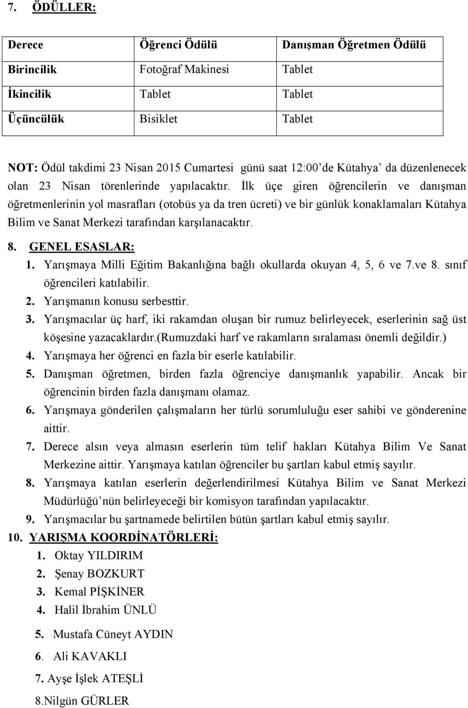 İlk üçe giren öğrencilerin ve danışman öğretmenlerinin yol masrafları (otobüs ya da tren ücreti) ve bir günlük konaklamaları Kütahya Bilim ve Sanat Merkezi tarafından karşılanacaktır. 8.