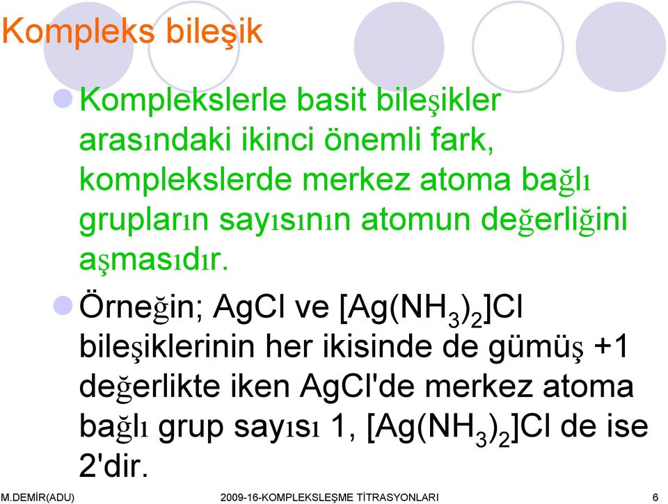 Örneğin; AgCl ve [Ag(NH 3 ) 2 ]Cl bileşiklerinin her ikisinde de gümüş +1 değerlikte iken