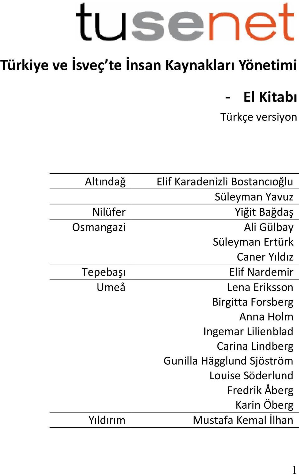 Ertürk Caner Yıldız Elif Nardemir Lena Eriksson Birgitta Forsberg Anna Holm Ingemar Lilienblad