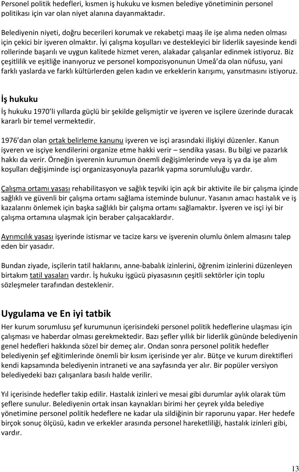 İyi çalışma koşulları ve destekleyici bir liderlik sayesinde kendi rollerinde başarılı ve uygun kalitede hizmet veren, alakadar çalışanlar edinmek istiyoruz.