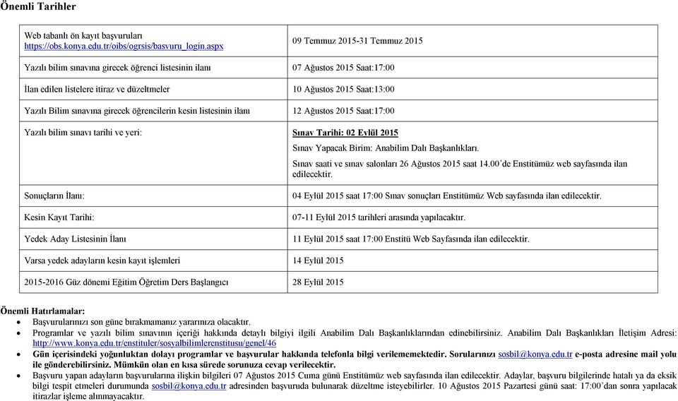 07 Ağustos 2015 Saat:17:00 10 Ağustos 2015 Saat:13:00 12 Ağustos 2015 Saat:17:00 Yazılı bilim sınavı tarihi ve yeri: Sınav Tarihi: 02 Eylül 2015 Sınav Yapacak Birim: Anabilim Dalı Başkanlıkları.