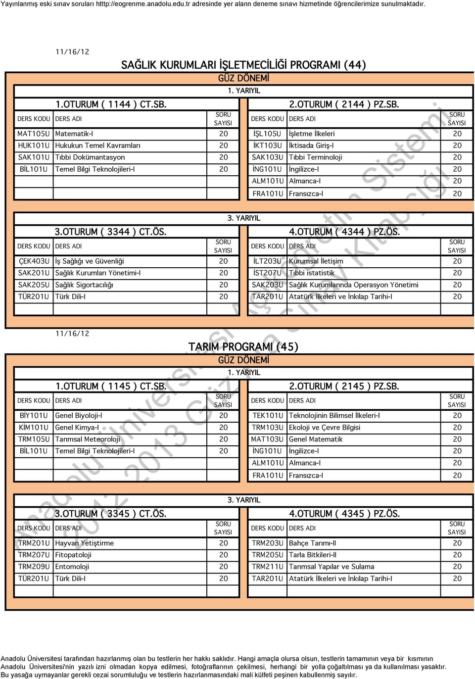 MAT105U Matematik-I 20 İŞL105U İşletme İlkeleri 20 HUK101U Hukukun Temel Kavramları 20 İKT103U İktisada Giriş-I 20 SAK101U Tıbbi Dokümantasyon 20 SAK103U Tıbbi Terminoloji 20 BİL101U Temel Bilgi