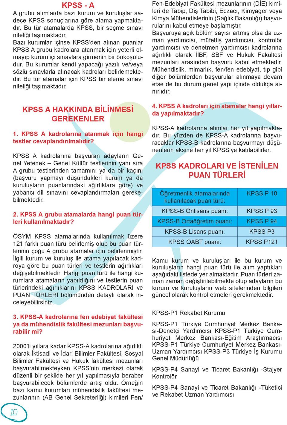 Bu kurumlar kendi yapacağı yazılı ve/veya sözlü sınavlarla alınacak kadroları belirlemektedir. Bu tür atamalar için KPSS bir eleme sınavı niteliği taşımaktadır.