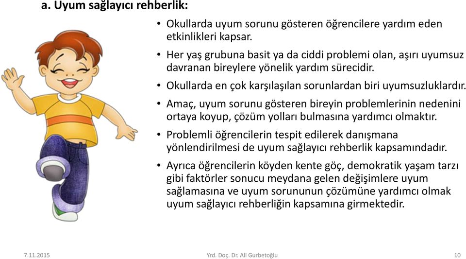 Amaç, uyum sorunu gösteren bireyin problemlerinin nedenini ortaya koyup, çözüm yolları bulmasına yardımcı olmaktır.