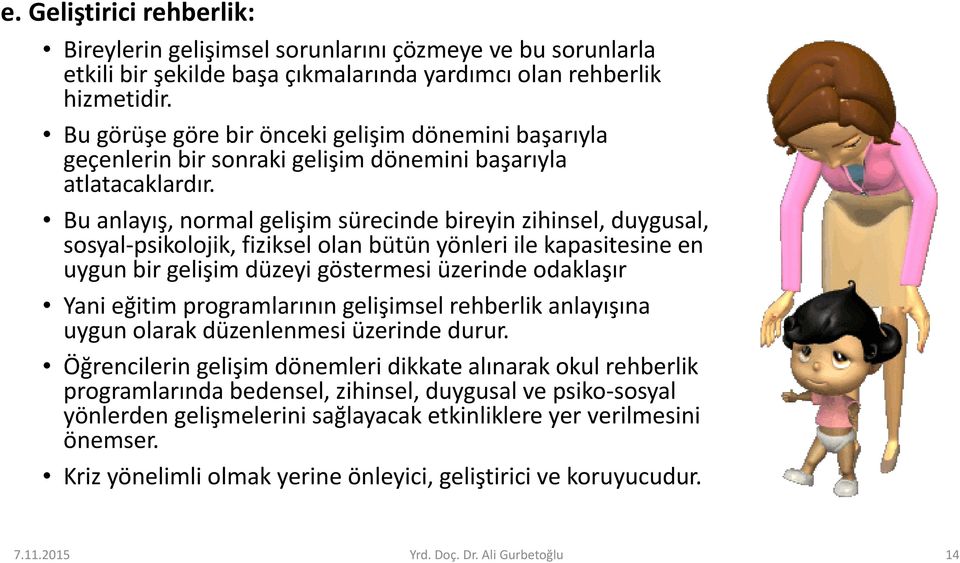 Bu anlayış, normal gelişim sürecinde bireyin zihinsel, duygusal, sosyal-psikolojik, fiziksel olan bütün yönleri ile kapasitesine en uygun bir gelişim düzeyi göstermesi üzerinde odaklaşır Yani eğitim