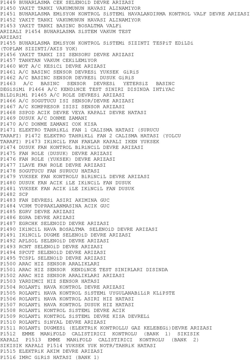 P1456 YAKIT TANKI ISI SENSORU DEVRE ARIZASI P1457 TANKTAN VAKUM CEKiLEMiYOR P1460 WOT A/C KESiCi DEVRE ARIZASI P1461 A/C BASINC SENSOR DEVRESi YUKSEK GiRiS P1462 A/C BASINC SENSOR DEVRESi DUSUK GiRiS
