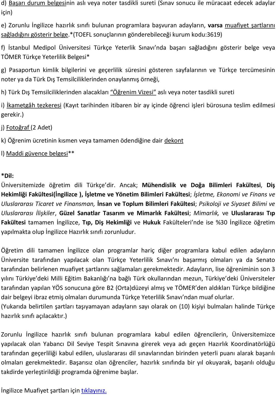 *(toefl sonuçlarının gönderebileceği kurum kodu:3619) f) İstanbul Medipol Üniversitesi Türkçe Yeterlik Sınavı nda başarı sağladığını gösterir belge veya TÖMER Türkçe Yeterlilik Belgesi* g) Pasaportun