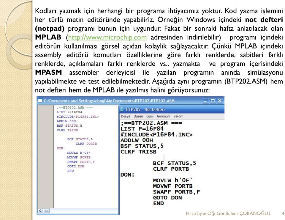 Çünkü MPLAB içindeki assembly editörü komutları özelliklerine göre farklı renklerde, sabitleri farklı renklerde, açıklamaları farklı renklerde vs.