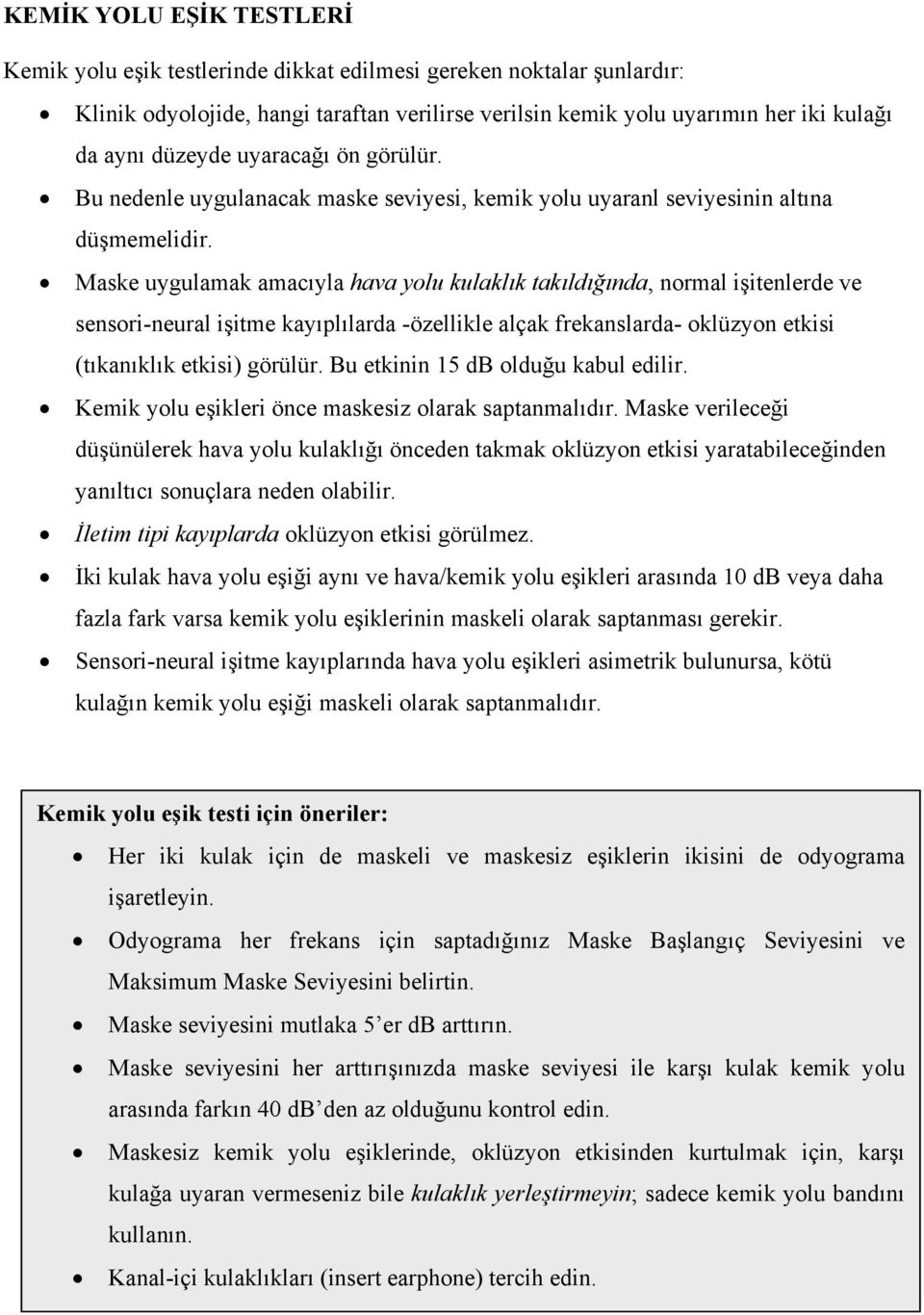 Maske uygulamak amacıyla hava yolu kulaklık takıldığında, normal işitenlerde ve sensori-neural işitme kayıplılarda -özellikle alçak frekanslarda- oklüzyon etkisi (tıkanıklık etkisi) görülür.