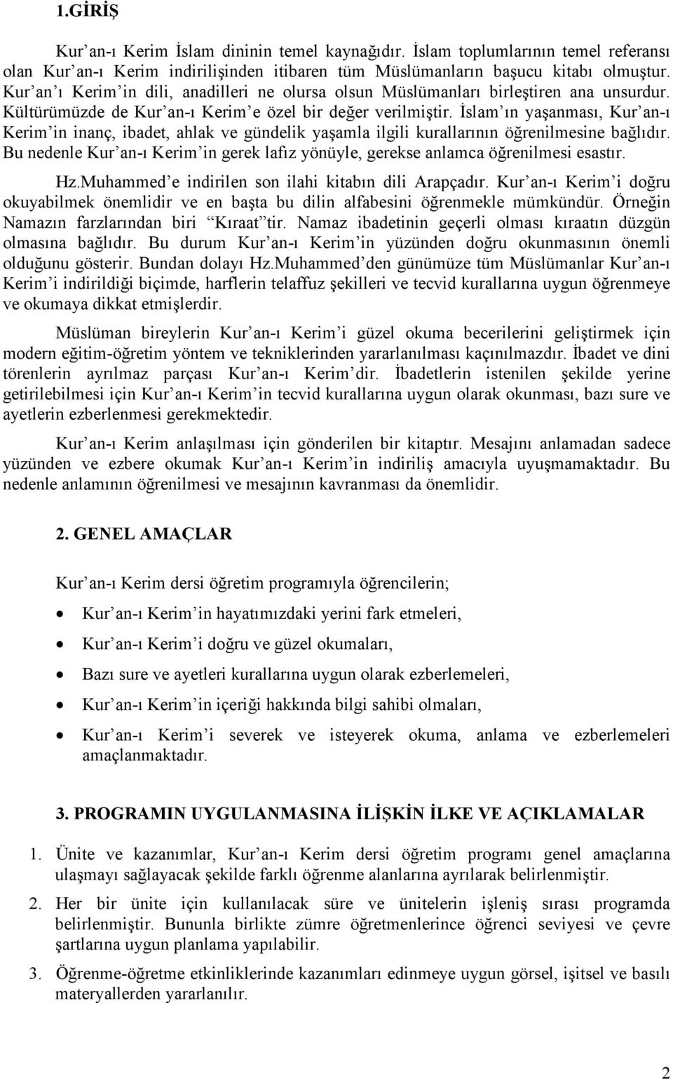 İslam ın yaşanması, Kur an-ı Kerim in inanç, ibadet, ahlak ve gündelik yaşamla ilgili kurallarının öğrenilmesine bağlıdır.