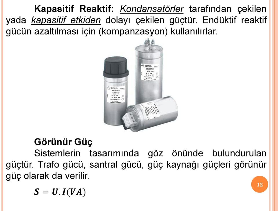 Endüktif reaktif gücün azaltılması için (kompanzasyon) kullanılırlar.