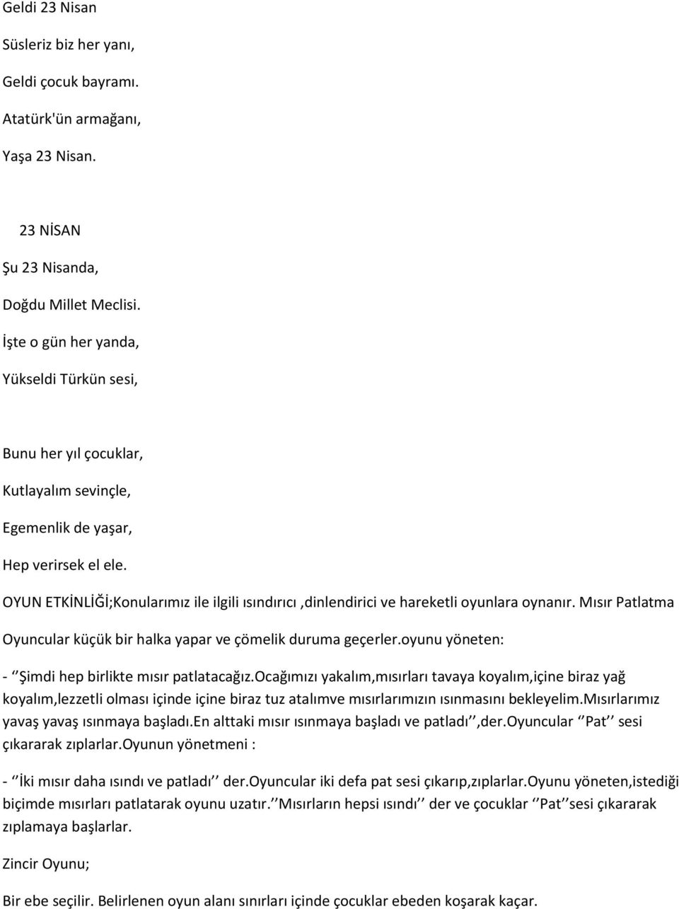 OYUN ETKİNLİĞİ;Konularımız ile ilgili ısındırıcı,dinlendirici ve hareketli oyunlara oynanır. Mısır Patlatma Oyuncular küçük bir halka yapar ve çömelik duruma geçerler.