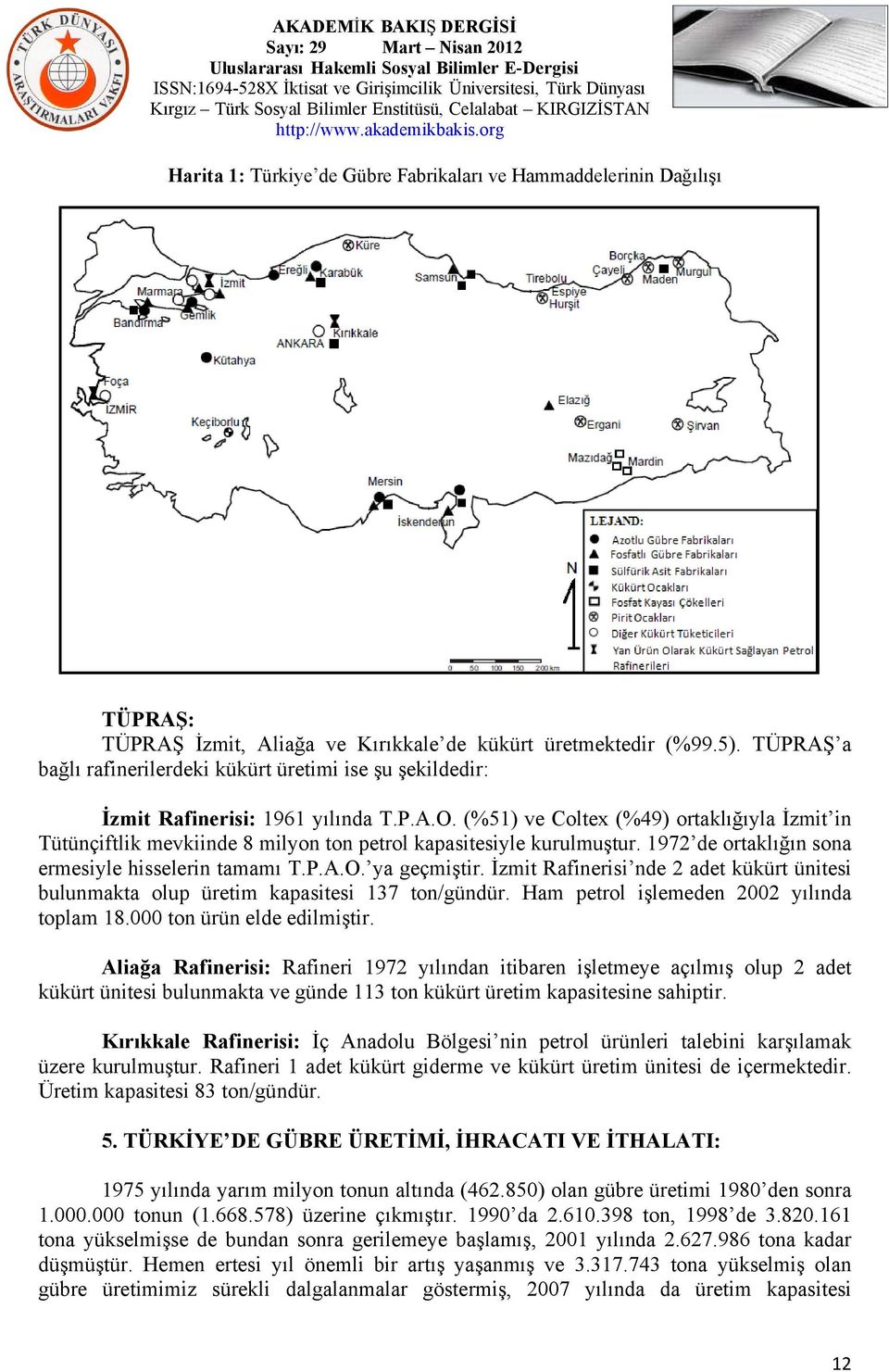 (%51) ve Coltex (%49) ortaklığıyla İzmit in Tütünçiftlik mevkiinde 8 milyon ton petrol kapasitesiyle kurulmuştur. 1972 de ortaklığın sona ermesiyle hisselerin tamamı T.P.A.O. ya geçmiştir.