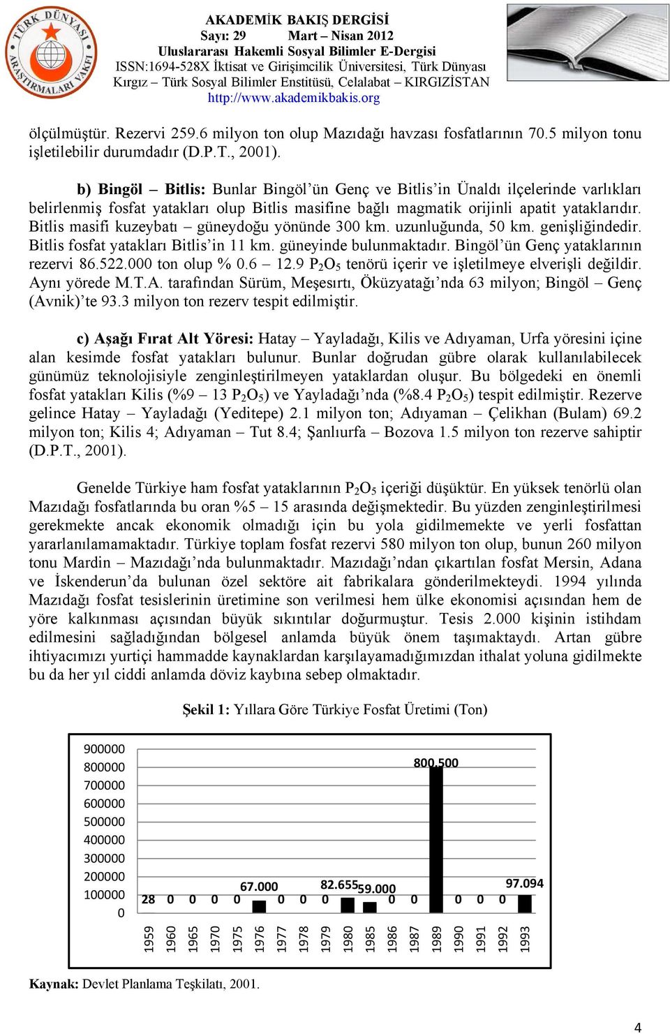 Bitlis masifi kuzeybatı güneydoğu yönünde 300 km. uzunluğunda, 50 km. genişliğindedir. Bitlis fosfat yatakları Bitlis in 11 km. güneyinde bulunmaktadır. Bingöl ün Genç yataklarının rezervi 86.522.