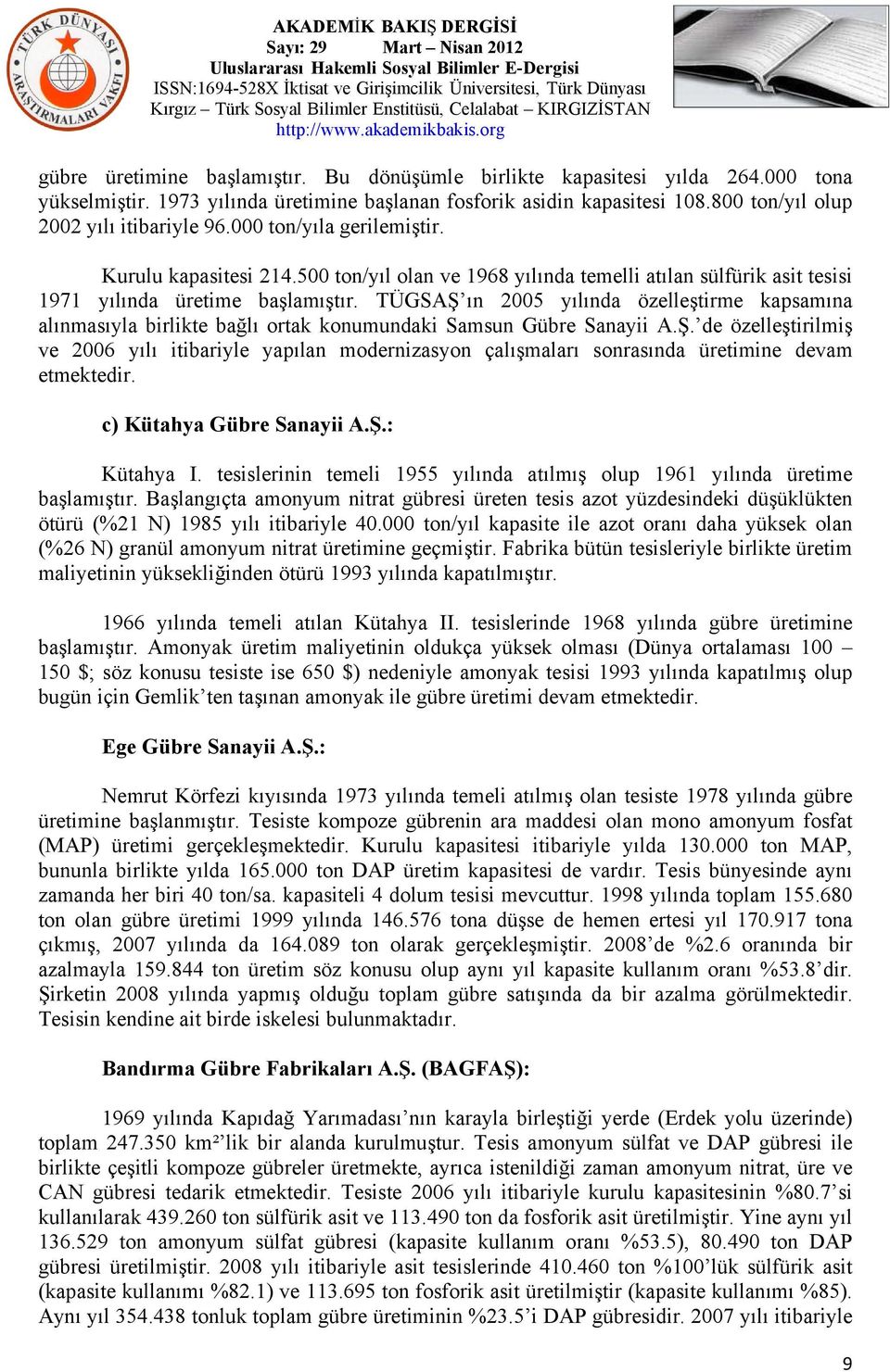 TÜGSAŞ ın 2005 yılında özelleştirme kapsamına alınmasıyla birlikte bağlı ortak konumundaki Samsun Gübre Sanayii A.Ş. de özelleştirilmiş ve 2006 yılı itibariyle yapılan modernizasyon çalışmaları sonrasında üretimine devam etmektedir.