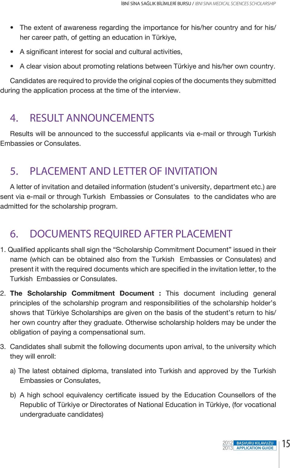 Candidates are required to provide the original copies of the documents they submitted during the application process at the time of the interview. 4.