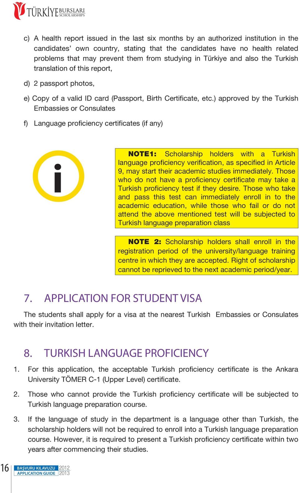 ) approved by the Turkish Embassies or Consulates f) Language proficiency certificates (if any) i NOTE1: Scholarship holders with a Turkish language proficiency verification, as specified in Article