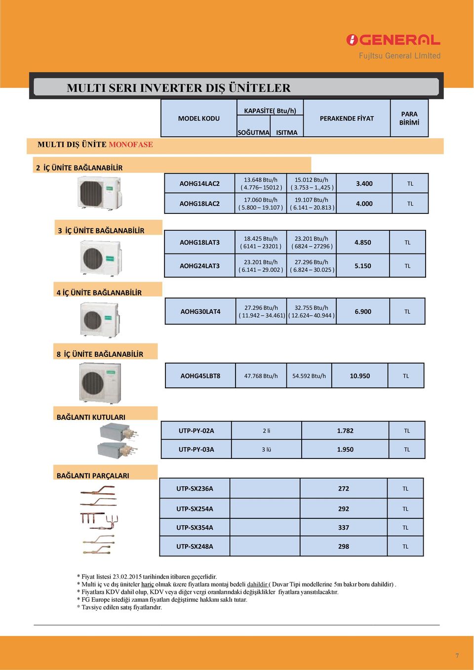 850 TL AOHG24LAT3 23.201 ( 6.141 29.002 ) 27.296 ( 30.025 ) 5.150 TL 4 İÇ ÜNİTE BAĞLANABİLİR AOHG30LAT4 27.296 32.755 ( 34.461) ( 12.624 40.944 ) 6.