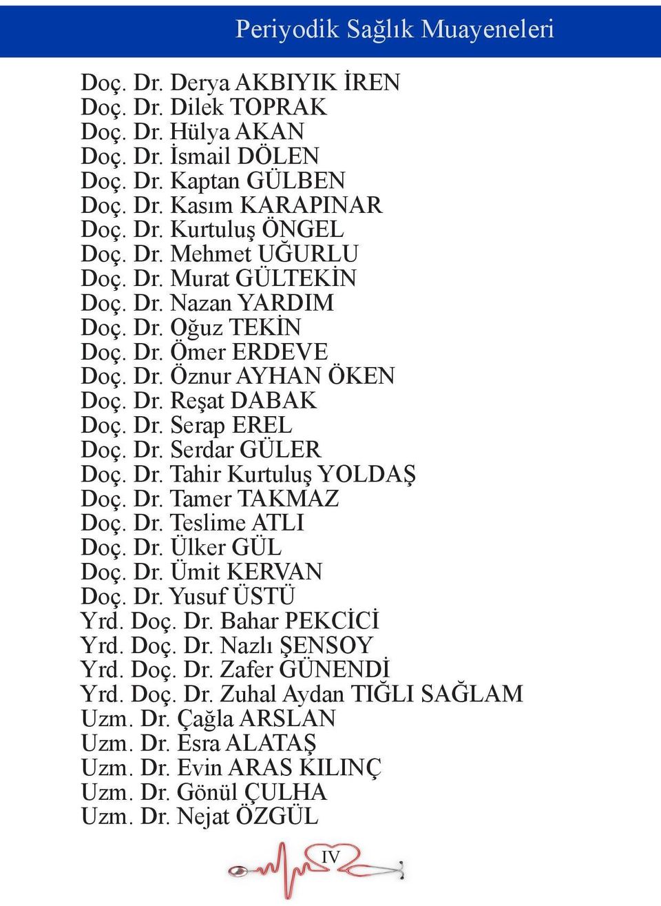 Dr. Tahir Kurtuluş YOLDAŞ Doç. Dr. Tamer TAKMAZ Doç. Dr. Teslime ATLI Doç. Dr. Ülker GÜL Doç. Dr. Ümit KERVAN Doç. Dr. Yusuf ÜSTÜ Yrd. Doç. Dr. Bahar PEKCİCİ Yrd. Doç. Dr. Nazlı ŞENSOY Yrd.