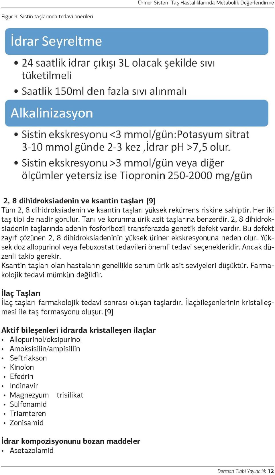 Bu defekt zayıf çözünen 2, 8 dihidroksiadeninin yüksek üriner ekskresyonuna neden olur. Yüksek doz allopurinol veya febuxostat tedavileri önemli tedavi seçenekleridir. Ancak düzenli takip gerekir.