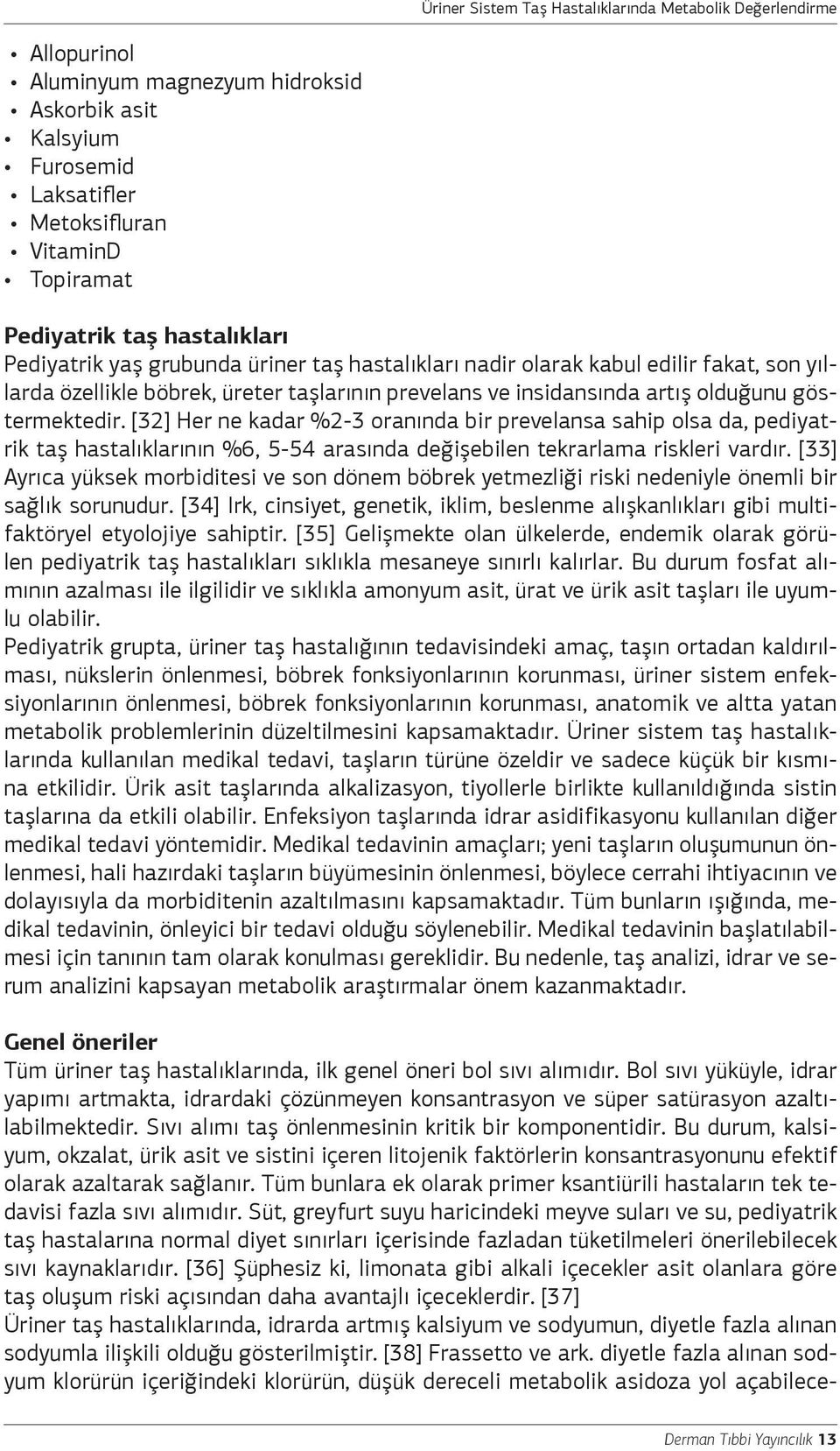 [32] Her ne kadar %2-3 oranında bir prevelansa sahip olsa da, pediyatrik taş hastalıklarının %6, 5-54 arasında değişebilen tekrarlama riskleri vardır.