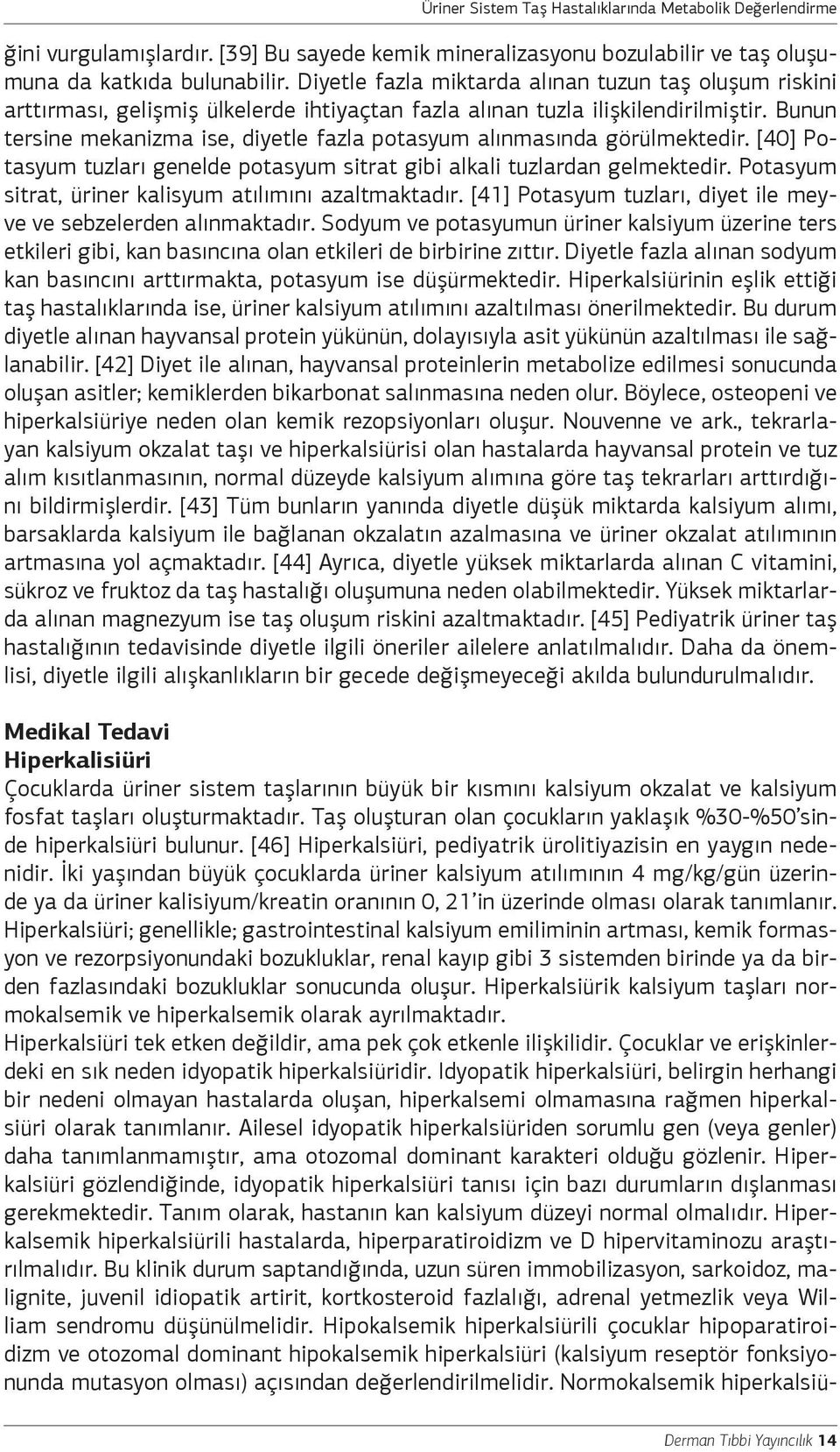 Bunun tersine mekanizma ise, diyetle fazla potasyum alınmasında görülmektedir. [40] Potasyum tuzları genelde potasyum sitrat gibi alkali tuzlardan gelmektedir.